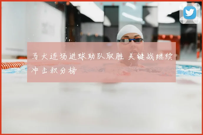 马犬连场进球助队取胜 关键战继续冲击积分榜