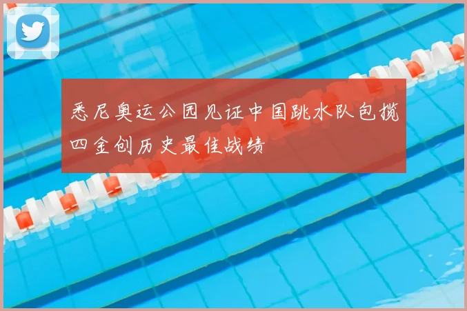 悉尼奥运公园见证中国跳水队包揽四金创历史最佳战绩