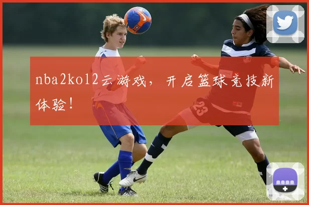 nba2kol2云游戏，开启篮球竞技新体验！