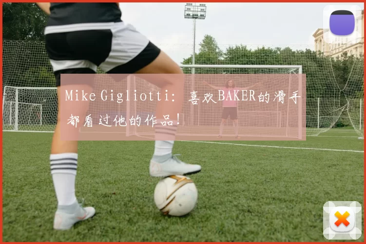 Mike Gigliotti：喜欢BAKER的滑手都看过他的作品！