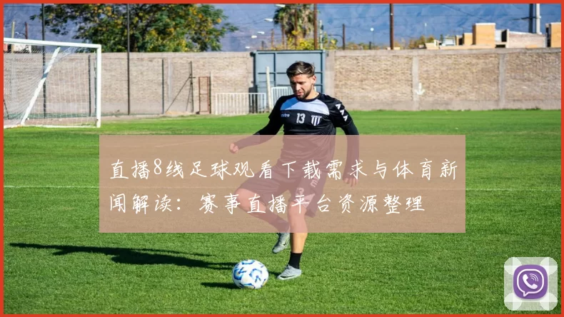 直播8线足球观看下载需求与体育新闻解读：赛事直播平台资源整理