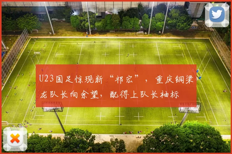 U23国足惊现新“祁宏”，重庆铜梁龙队长向余望，配得上队长袖标